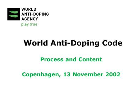 World Anti-Doping Code Process and Content Copenhagen, 13 November 2002.