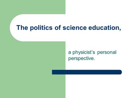 The politics of science education, a physicist’s personal perspective.