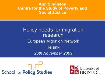 Ann Singleton Centre for the Study of Poverty and Social Justice Policy needs for migration research European Migration Network Helsinki 26th November.