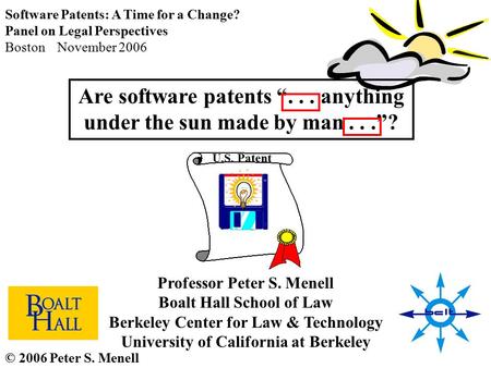 Are software patents “... anything under the sun made by man...”? © 2006 Peter S. Menell Professor Peter S. Menell Boalt Hall School of Law Berkeley Center.