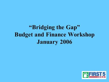“Bridging the Gap” Budget and Finance Workshop January 2006.