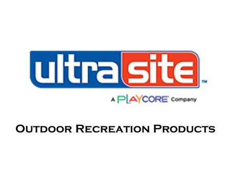 Outdoor Recreation Products. UltraSite™ has been manufacturing high-quality commercial grade outdoor recreation products including a variety of site furnishings,