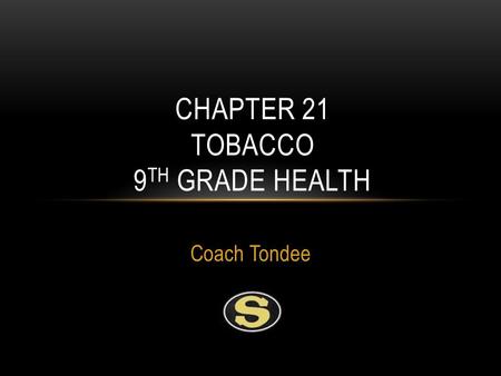 Coach Tondee CHAPTER 21 TOBACCO 9 TH GRADE HEALTH.