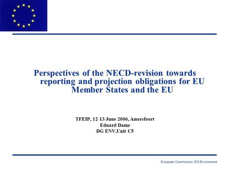 European Commission: DG Environment Perspectives of the NECD-revision towards reporting and projection obligations for EU Member States and the EU TFEIP,