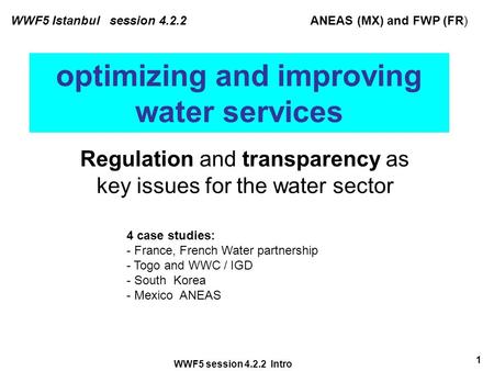 WWF5 session 4.2.2 Intro 1 optimizing and improving water services Regulation and transparency as key issues for the water sector WWF5 Istanbul session.
