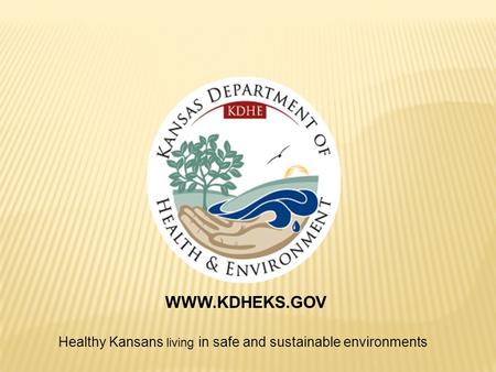 WWW.KDHEKS.GOV Healthy Kansans living in safe and sustainable environments.