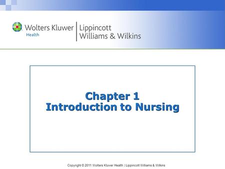 Copyright © 2011 Wolters Kluwer Health | Lippincott Williams & Wilkins Chapter 1 Introduction to Nursing.