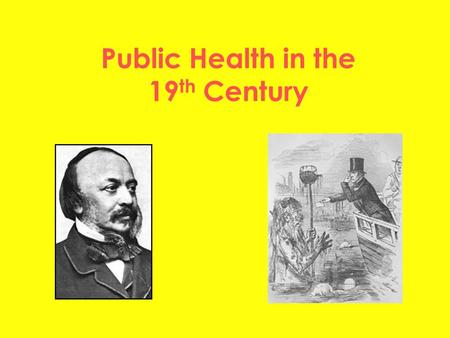 Public Health in the 19 th Century. Big Picture To understand the roles of individuals To understand how the Government changed their attitude To understand.