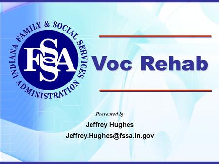 Voc Rehab Presented by Jeffrey Hughes Jeffrey.Hughes@fssa.in.gov 1.