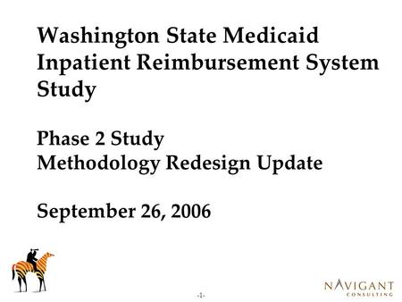 -1- Washington State Medicaid Inpatient Reimbursement System Study Phase 2 Study Methodology Redesign Update September 26, 2006.