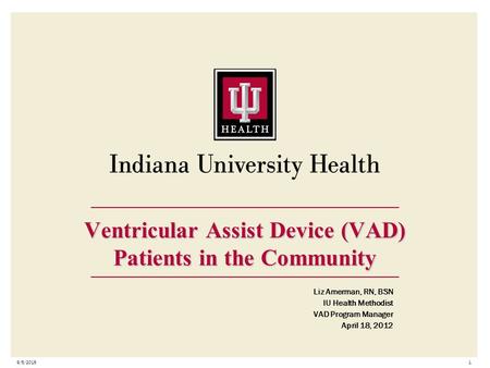9/5/20151 Ventricular Assist Device (VAD) Patients in the Community Liz Amerman, RN, BSN IU Health Methodist VAD Program Manager April 18, 2012.