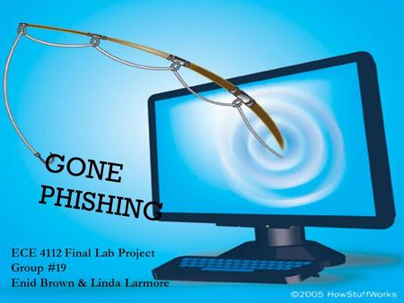 GONE PHISHING ECE 4112 Final Lab Project Group #19 Enid Brown & Linda Larmore.