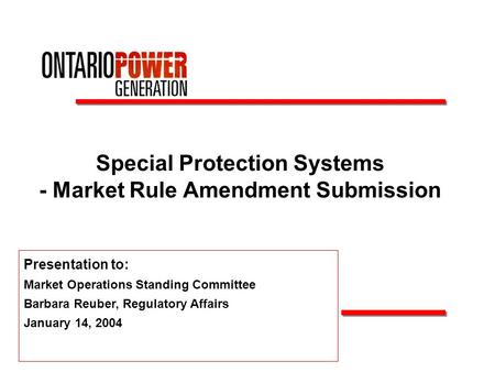 Special Protection Systems - Market Rule Amendment Submission Presentation to: Market Operations Standing Committee Barbara Reuber, Regulatory Affairs.