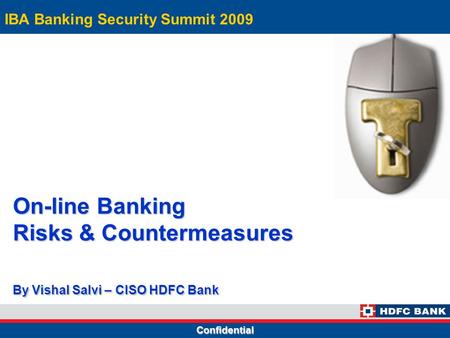 Confidential On-line Banking Risks & Countermeasures By Vishal Salvi – CISO HDFC Bank IBA Banking Security Summit 2009.