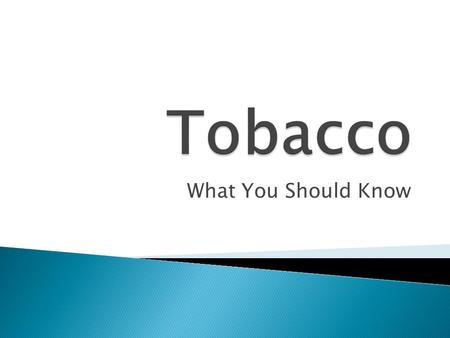Tobacco What You Should Know.