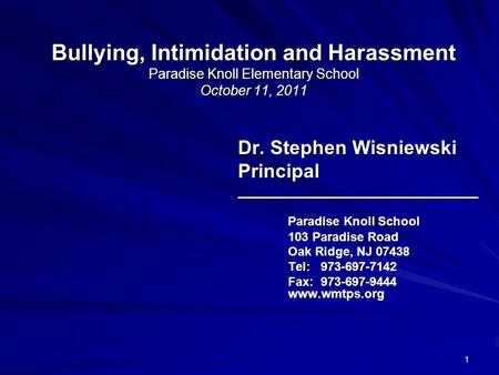 1 Bullying, Intimidation and Harassment Paradise Knoll Elementary School October 11, 2011 Dr. Stephen Wisniewski Principal_______________________________.