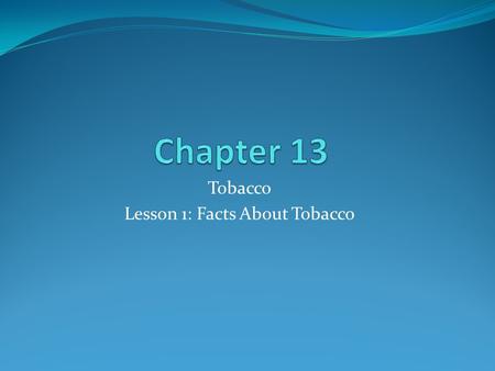 Tobacco Lesson 1: Facts About Tobacco. What is Tobacco? Nicotine- Addictive drug found in tobacco leaves and in all tobacco products. Addictive- Capable.