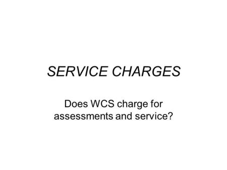 SERVICE CHARGES Does WCS charge for assessments and service?