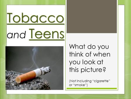 Tobacco and Teens What do you think of when you look at this picture?