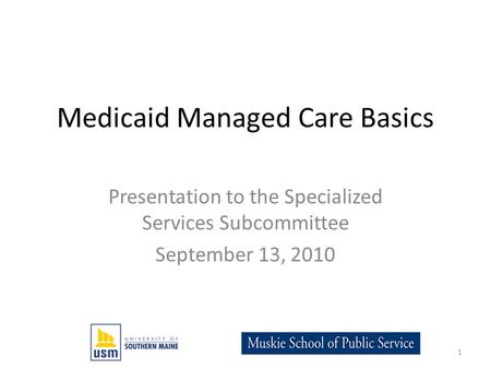 Medicaid Managed Care Basics Presentation to the Specialized Services Subcommittee September 13, 2010 1.