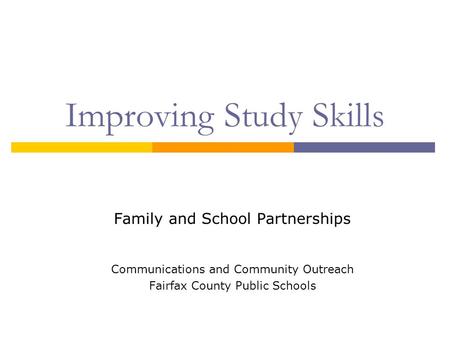 Improving Study Skills Family and School Partnerships Communications and Community Outreach Fairfax County Public Schools.