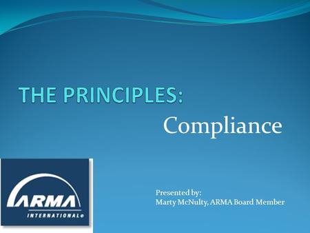 Compliance Presented by: Marty McNulty, ARMA Board Member.