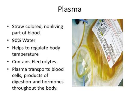 Plasma Straw colored, nonliving part of blood. 90% Water