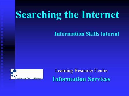 Searching the Internet Information Skills tutorial Learning Resource Centre Information Services.
