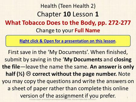 Health (Teen Health 2) Chapter 10 Lesson 1 What Tobacco Does to the Body, pp. 272-277 Change to your Full Name First save in the ‘My Documents’. When finished,