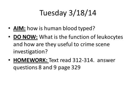 Tuesday 3/18/14 AIM: how is human blood typed? DO NOW: What is the function of leukocytes and how are they useful to crime scene investigation? HOMEWORK: