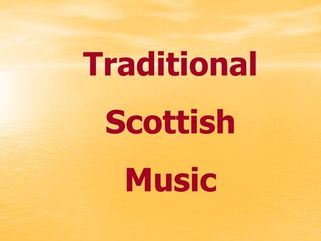 Traditional Scottish Music. Bagpipes Although the Bagpipes are usually thought of as Scottish, the oldest references to bagpipes appear in Alexandria,