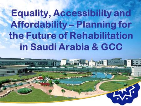 Equality, Accessibility and Affordability – Planning for the Future of Rehabilitation in Saudi Arabia & GCC.
