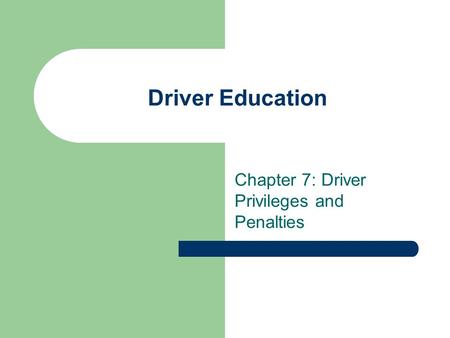 Driver Education Chapter 7: Driver Privileges and Penalties.