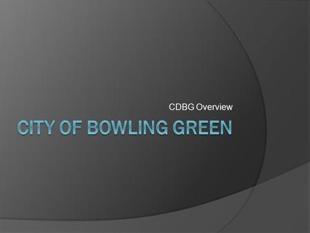 CDBG Overview. History of CDBG  Created in 1974-as part of the Housing & Community Development Act  Consolidation of seven different community development.