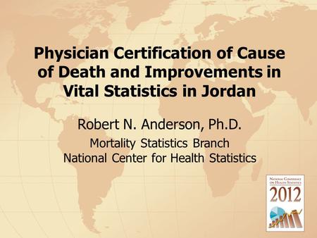 Physician Certification of Cause of Death and Improvements in Vital Statistics in Jordan Robert N. Anderson, Ph.D. Mortality Statistics Branch National.