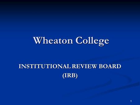 1 Wheaton College INSTITUTIONAL REVIEW BOARD (IRB)