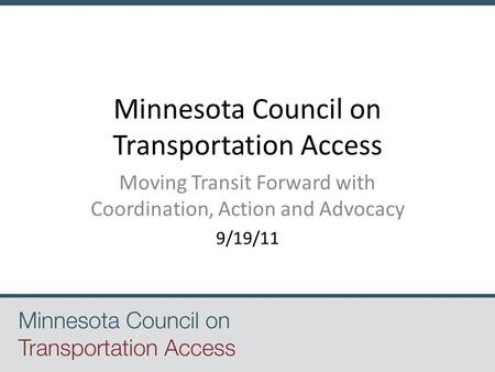 Minnesota Council on Transportation Access Moving Transit Forward with Coordination, Action and Advocacy 9/19/11.