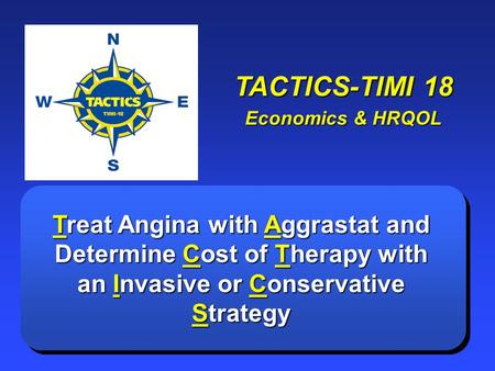 TACTICS-TIMI 18 Economics & HRQOL Treat Angina with Aggrastat and Determine Cost of Therapy with an Invasive or Conservative Strategy.