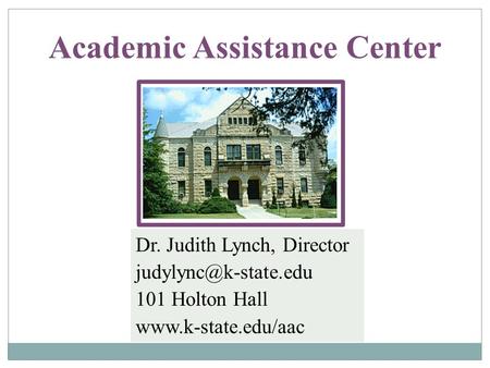 Academic Assistance Center Dr. Judith Lynch, Director 101 Holton Hall