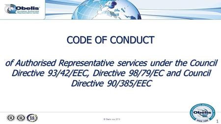 © Obelis s.a. 2013 CODE OF CONDUCT of Authorised Representative services under the Council Directive 93/42/EEC, Directive 98/79/EC and Council Directive.