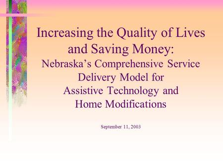 Increasing the Quality of Lives and Saving Money: Nebraska’s Comprehensive Service Delivery Model for Assistive Technology and Home Modifications September.