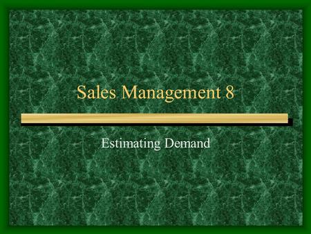 Sales Management 8 Estimating Demand. Time Sales 0 Market Potential Industry Forecast Company Potential Company Forecast (Industry Forecast ≤ Market Potential)