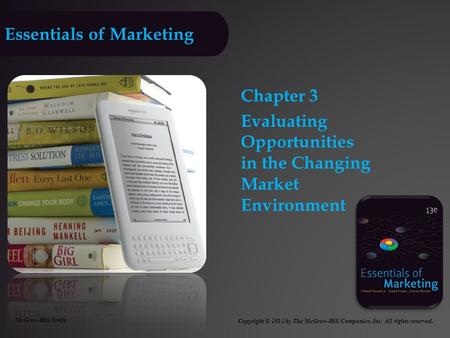 Essentials of Marketing Chapter 3 Evaluating Opportunities in the Changing Market Environment McGraw-Hill/Irwin Copyright © 2012 by The McGraw-Hill Companies,