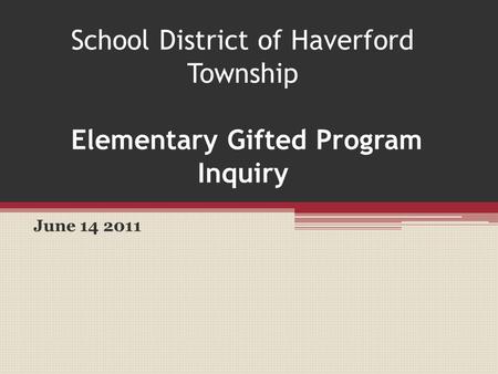 School District of Haverford Township Elementary Gifted Program Inquiry June 14 2011.