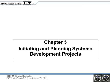 © 2006 ITT Educational Services Inc. SE350 System Analysis for Software Engineers: Unit 6 Slide 1 Chapter 5 Initiating and Planning Systems Development.