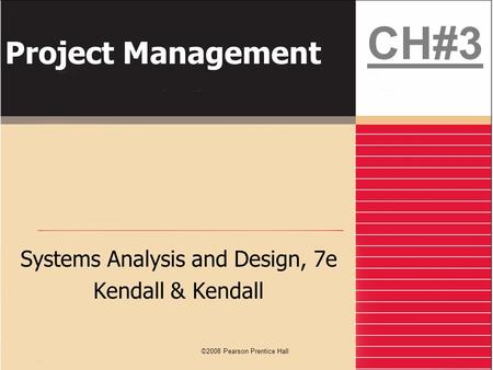 ©2008 Pearson Prentice Hall Project Management Systems Analysis and Design, 7e Kendall & Kendall CH#3.