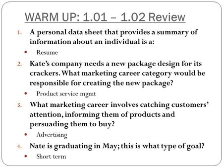 WARM UP: 1.01 – 1.02 Review A personal data sheet that provides a summary of information about an individual is a: Resume Kate’s company needs a new package.