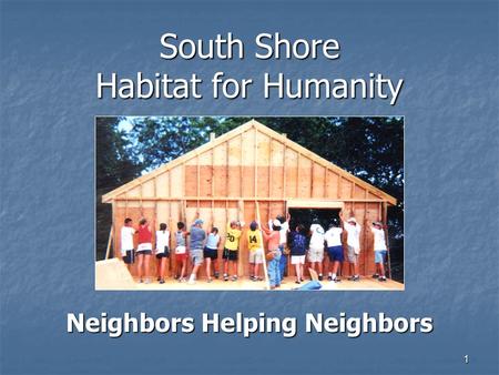 1 South Shore Habitat for Humanity Neighbors Helping Neighbors.