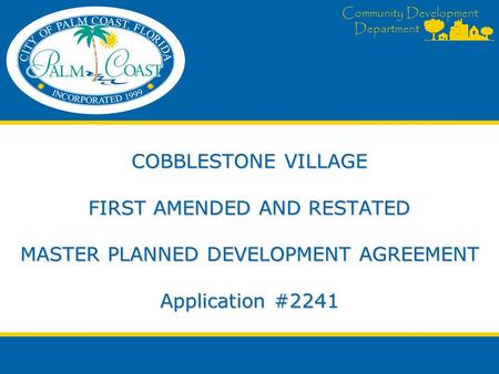 Community Development Department COBBLESTONE VILLAGE FIRST AMENDED AND RESTATED MASTER PLANNED DEVELOPMENT AGREEMENT Application #2241.
