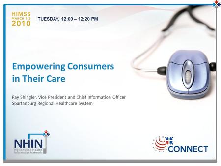 Ray Shingler, Vice President and Chief Information Officer Spartanburg Regional Healthcare System Empowering Consumers in Their Care 1 TUESDAY, 12:00 –